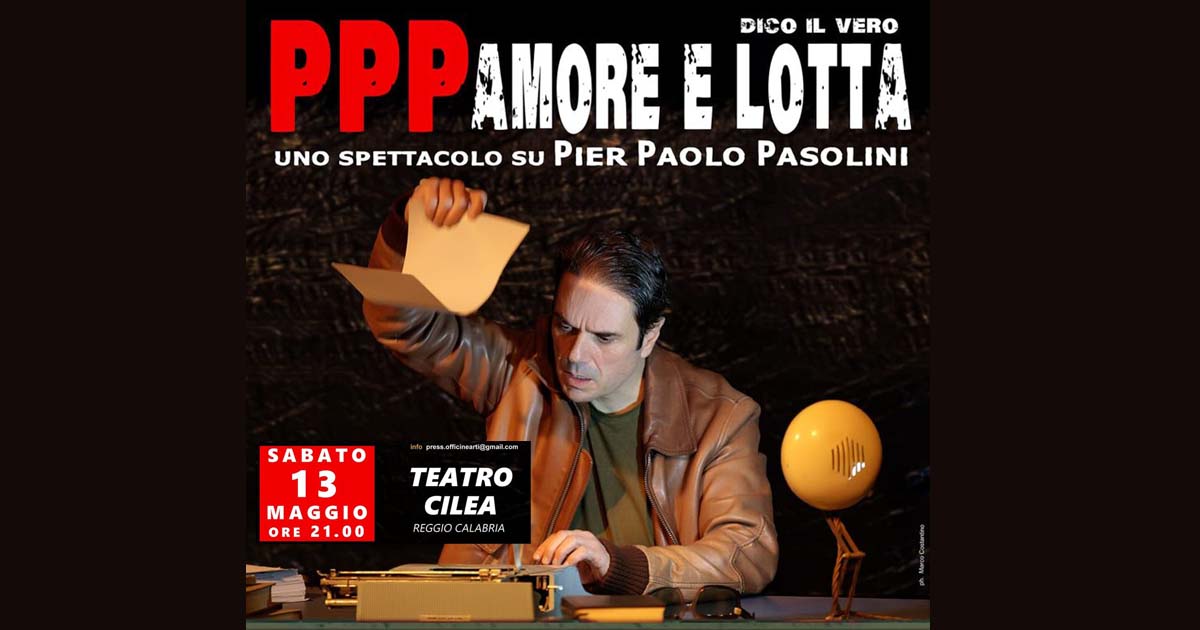 "PPP Amore e lotta. Dico il vero" - spettacolo su Pier Paolo Pasolini